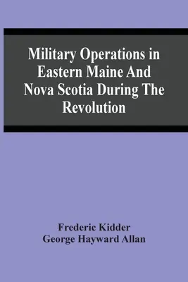 Operacje wojskowe we wschodnim Maine i Nowej Szkocji podczas rewolucji - Military Operations In Eastern Maine And Nova Scotia During The Revolution