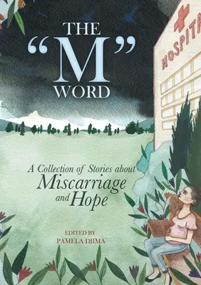Słowo na M: Zbiór opowieści o poronieniu i nadziei - The M Word: A Collection of Stories about Miscarriage and Hope