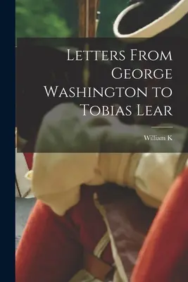 Listy Jerzego Waszyngtona do Tobiasa Leara - Letters From George Washington to Tobias Lear