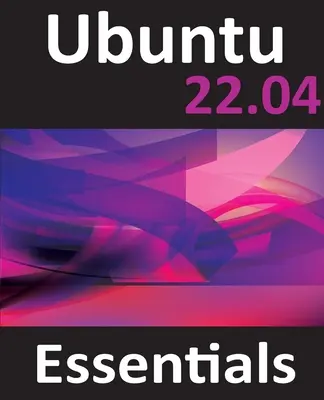 Ubuntu 22.04 Essentials: Przewodnik po Ubuntu 22.04 Desktop i Server Editions - Ubuntu 22.04 Essentials: A Guide to Ubuntu 22.04 Desktop and Server Editions