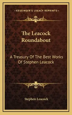 Rondo Leacocka: Skarbnica najlepszych dzieł Stephena Leacocka - The Leacock Roundabout: A Treasury Of The Best Works Of Stephen Leacock