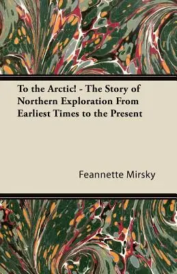 Do Arktyki! - Historia eksploracji Północy od czasów najdawniejszych do współczesności - To the Arctic! - The Story of Northern Exploration From Earliest Times to the Present