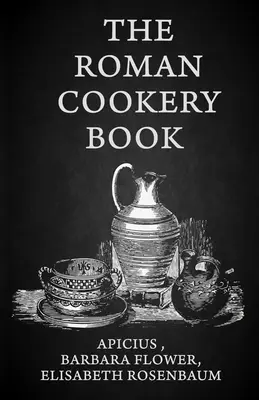 The Roman Cookery Book: Krytyczne tłumaczenie sztuki gotowania do użytku w gabinecie i kuchni Paperback - The Roman Cookery Book: A Critical Translation of the Art of Cooking, for Use in the Study and the Kitchen Paperback