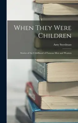 Kiedy byli dziećmi; historie z dzieciństwa sławnych mężczyzn i kobiet - When They Were Children; Stories of the Childhood of Famous men and Women