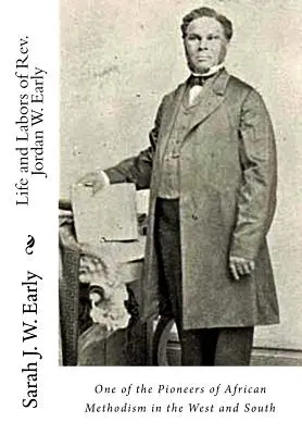 Życie i praca ks. Jordana W. Early'ego: Jeden z pionierów afrykańskiego metodyzmu na Zachodzie i Południu - Life and Labors of Rev. Jordan W. Early: One of the Pioneers of African Methodism in the West and South