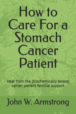 Jak opiekować się pacjentem z rakiem żołądka: Posłuchaj (świadomych biochemicznie) rodzin wspierających pacjentów chorych na raka - How to Care For a Stomach Cancer Patient: Hear from the (biochemically aware) cancer patient familial supporters