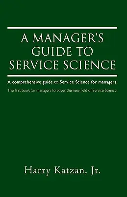 A Manager's Guide to Service Science: Kompleksowy przewodnik po nauce o usługach dla menedżerów - A Manager's Guide to Service Science: A Comprehensive Guide to Service Science for Managers