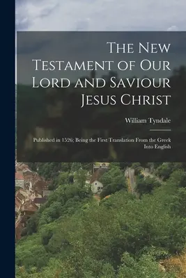 Nowy Testament naszego Pana i Zbawiciela Jezusa Chrystusa: Opublikowany w 1526 r.; Będący pierwszym tłumaczeniem z greckiego na angielski - The New Testament of Our Lord and Saviour Jesus Christ: Published in 1526; Being the First Translation From the Greek Into English