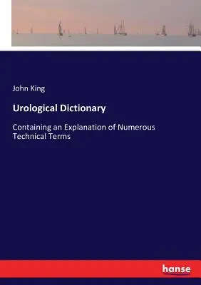 Słownik urologiczny: Zawierający objaśnienia wielu terminów technicznych - Urological Dictionary: Containing an Explanation of Numerous Technical Terms