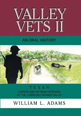 Valley Vets II: historia mówiona: Teksańscy weterani z Korei i Wietnamu w dolinie Rio Grande - Valley Vets II an Oral History: Texan Korean and Vietnam Veterans of the Lower Rio Grande Valley