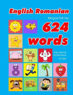 Angielsko-rumuński dwujęzyczny First Top 624 Words Educational Activity Book for Kids: łatwe fiszki do nauki słownictwa najlepsze dla niemowląt i małych dzieci - English - Romanian Bilingual First Top 624 Words Educational Activity Book for Kids: Easy vocabulary learning flashcards best for infants babies toddl