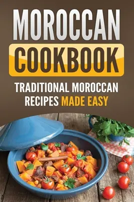 Marokańska książka kucharska: Tradycyjne marokańskie przepisy z łatwością - Moroccan Cookbook: Traditional Moroccan Recipes Made Easy
