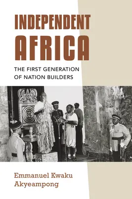 Niezależna Afryka: Pierwsze pokolenie budowniczych narodów - Independent Africa: The First Generation of Nation Builders