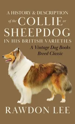 Historia i opis collie lub owczarka w jego brytyjskich odmianach (A Vintage Dog Books Breed Classic) - A History and Description of the Collie or Sheepdog in His British Varieties (A Vintage Dog Books Breed Classic)