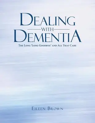 Radzenie sobie z demencją: Długie pożegnanie i cała ta troska - Dealing with Dementia: The Long 'Long Goodbye' and All That Care