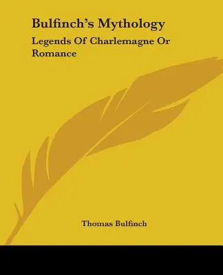 Mitologia Bulfincha: Legends Of Charlemagne Or Romance - Bulfinch's Mythology: Legends Of Charlemagne Or Romance