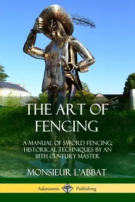 Sztuka szermierki: Podręcznik szermierki mieczem; historyczne techniki XVIII-wiecznego mistrza - The Art of Fencing: A Manual of Sword Fencing; Historical Techniques by an 18th Century Master