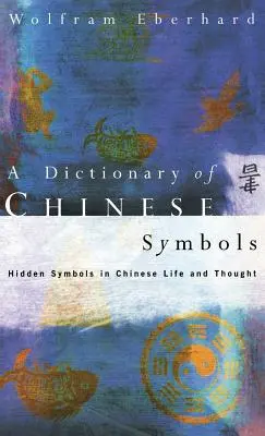 Słownik chińskich symboli: Ukryte symbole w chińskim życiu i myśli - Dictionary of Chinese Symbols: Hidden Symbols in Chinese Life and Thought