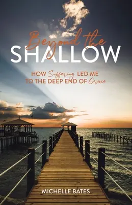 Beyond the Shallow: Jak cierpienie doprowadziło mnie do głębin łaski - Beyond the Shallow: How Suffering Led Me to the Deep End of Grace