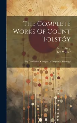 The Complete Works Of Count Tolsty: My Confession. Krytyka teologii dogmatycznej ((Graf) Lew Tołstoj) - The Complete Works Of Count Tolsty: My Confession. Critique Of Dogmatic Theology ((Graf) Leo Tolstoy)