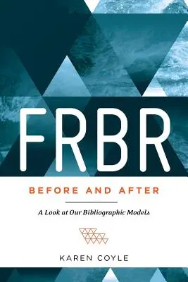 FRBR, przed i po: Spojrzenie na nasze modele bibliograficzne - FRBR, Before and After: A Look at Our Bibliographic Models