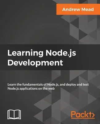 Nauka programowania w Node.js: Poznaj podstawy Node.js oraz wdrażaj i testuj aplikacje Node.js w Internecie - Learning Node.js Development: Learn the fundamentals of Node.js, and deploy and test Node.js applications on the web