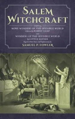 Salem Witchcraft: Comprising More Wonders of the Invisible World. Zebrane przez Roberta Calefa; And Wonders of the Invisible World, By Cott - Salem Witchcraft: Comprising More Wonders of the Invisible World. Collected by Robert Calef; And Wonders of the Invisible World, By Cott