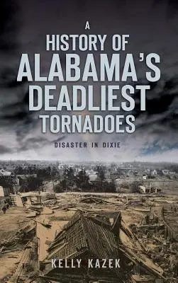 Historia najbardziej śmiercionośnych tornad w Alabamie: Katastrofa w Dixie - A History of Alabama's Deadliest Tornadoes: Disaster in Dixie