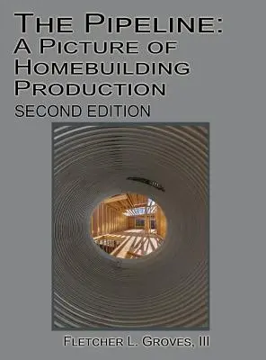 The Pipeline: Obraz produkcji domów - wydanie drugie - The Pipeline: A Picture of Homebuilding Production - Second Edition