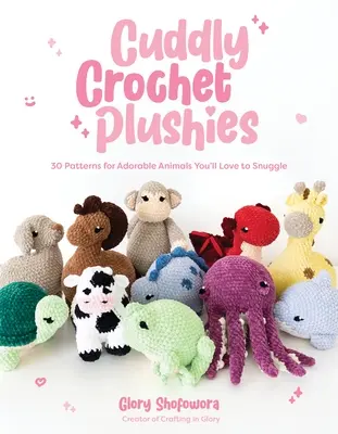 Cuddly Crochet Plushies: 30 wzorów na urocze zwierzaki, które pokochasz przytulać - Cuddly Crochet Plushies: 30 Patterns for Adorable Animals You'll Love to Snuggle