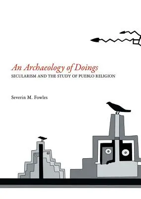 Archeologia czynów: Sekularyzm i badanie religii Pueblo. Severin M. Fowles - Archaeology of Doings: Secularism and the Study of Pueblo Religion. Severin M. Fowles