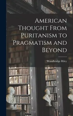 Myśl amerykańska: od purytanizmu do pragmatyzmu i nie tylko - American Thought From Puritanism to Pragmatism and Beyond