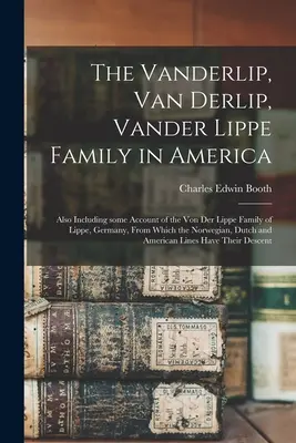 Rodzina Vanderlip, Van Derlip, Vander Lippe w Ameryce: Also Including Some Account of the Von Der Lippe Family of Lippe, Germany, From Which the N - The Vanderlip, Van Derlip, Vander Lippe Family in America: Also Including Some Account of the Von Der Lippe Family of Lippe, Germany, From Which the N