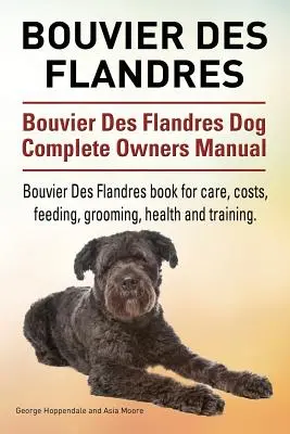 Bouvier Des Flandres. Bouvier Des Flandres Dog Kompletna instrukcja obsługi. Książka Bouvier Des Flandres na temat opieki, kosztów, karmienia, pielęgnacji, zdrowia i szkolenia. - Bouvier Des Flandres. Bouvier Des Flandres Dog Complete Owners Manual. Bouvier Des Flandres book for care, costs, feeding, grooming, health and traini