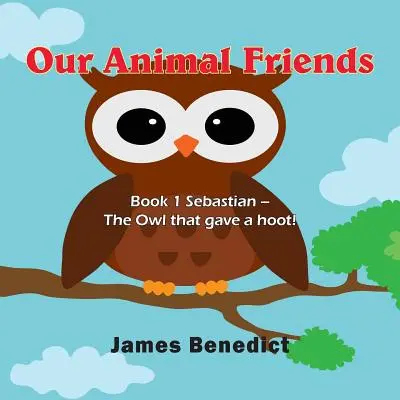 Nasi przyjaciele zwierzęta: Księga 1 Sebastian - Sowa, która dała czadu! - Our Animal Friends: Book 1 Sebastian - The Owl that gave a hoot!