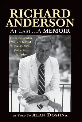 Richard Anderson: At Last... Pamiętnik, od złotych lat M-G-M i Człowieka za sześć milionów dolarów do teraz - Richard Anderson: At Last... A Memoir, from the Golden Years of M-G-M and the Six Million Dollar Man to Now