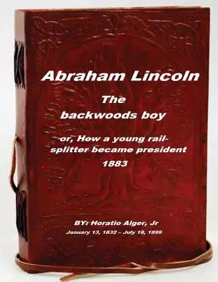 Abraham Lincoln, chłopiec z lasu: lub, Jak młody kolejarz został prezydentem - Abraham Lincoln, the backwoods boy: or, How a young rail-splitter became preside