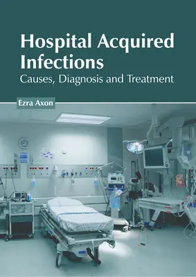 Zakażenia szpitalne: Przyczyny, diagnoza i leczenie - Hospital Acquired Infections: Causes, Diagnosis and Treatment