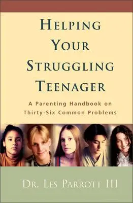 Pomaganie nastolatkowi zmagającemu się z problemami: Podręcznik rodzicielstwa dotyczący trzydziestu sześciu typowych problemów - Helping Your Struggling Teenager: A Parenting Handbook on Thirty-Six Common Problems