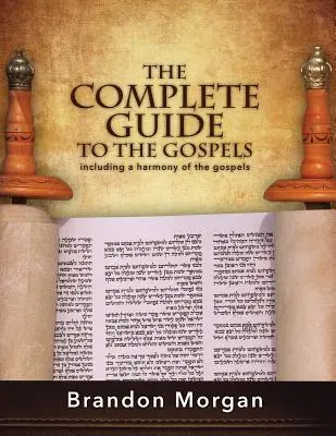 Kompletny przewodnik po Ewangeliach: Zawiera harmonię Ewangelii - The Complete Guide To The Gospels: Including a harmony of the Gospels
