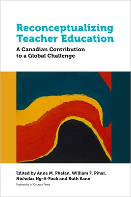 Rekonceptualizacja kształcenia nauczycieli: Kanadyjski wkład w globalne wyzwanie - Reconceptualizing Teacher Education: A Canadian Contribution to a Global Challenge