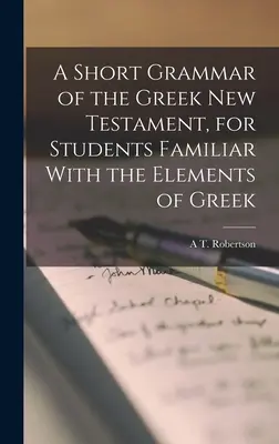 Krótka gramatyka greckiego Nowego Testamentu dla studentów zaznajomionych z elementami języka greckiego - A Short Grammar of the Greek New Testament, for Students Familiar With the Elements of Greek