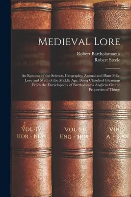 Medieval Lore: An Epitome of the Science, Geography, Animal and Plant Folk-Lore and Myth of the Middle Age: Being Classified Gleaning