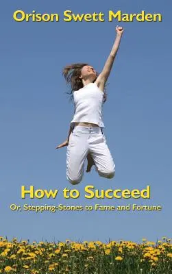 Jak odnieść sukces: Albo kroki do sławy i fortuny - How to Succeed: Or, Stepping-Stones to Fame and Fortune