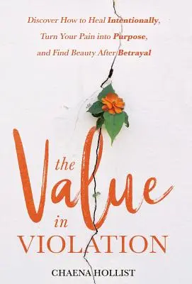 Wartość w naruszeniu: Odkryj, jak leczyć celowo, zamień swój ból w cel i znajdź piękno po zdradzie - The Value in Violation: Discover How to Heal Intentionally, Turn Your Pain into Purpose, and Find Beauty After Betrayal