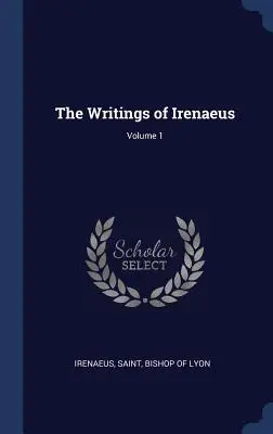 Pisma Ireneusza; tom 1 - The Writings of Irenaeus; Volume 1