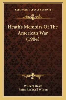 Wspomnienia Heatha z wojny amerykańskiej (1904) - Heath's Memoirs Of The American War (1904)