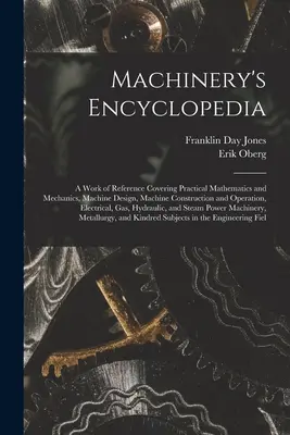 Encyklopedia maszyn: A Work of Reference Covering Practical Mathematics and Mechanics, Machine Design, Machine Construction and Operation, - Machinery's Encyclopedia: A Work of Reference Covering Practical Mathematics and Mechanics, Machine Design, Machine Construction and Operation,