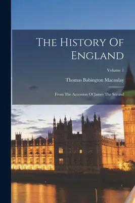 Historia Anglii: Od przystąpienia Jakuba Drugiego; Tom 1 - The History Of England: From The Accession Of James The Second; Volume 1