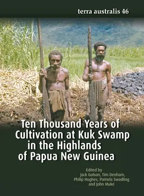 Dziesięć tysięcy lat uprawy na bagnach Kuk na wyżynach Papui Nowej Gwinei - Ten Thousand Years of Cultivation at Kuk Swamp in the Highlands of Papua New Guinea